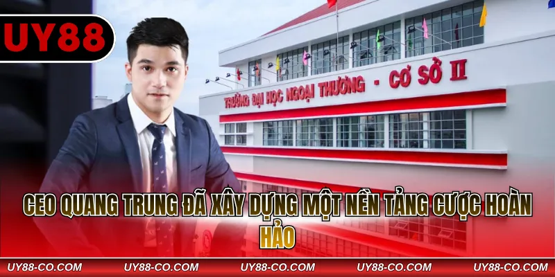 CEO Quang Trung đã xây dựng một nền tảng cược hoàn hảo