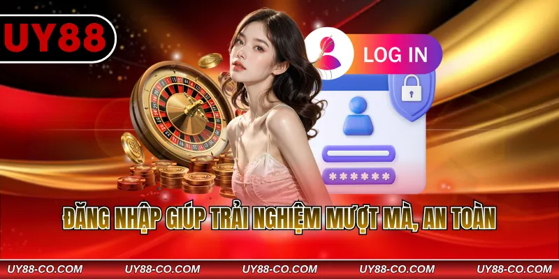 Đăng nhập giúp trải nghiệm mượt mà, an toàn
