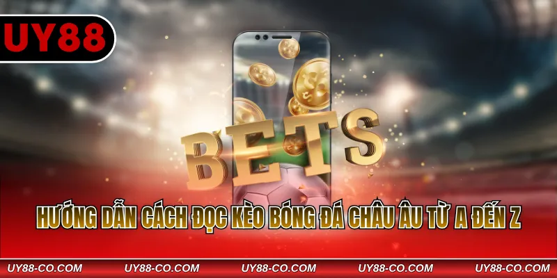 Hướng dẫn cách đọc kèo bóng đá châu Âu từ A đến Z