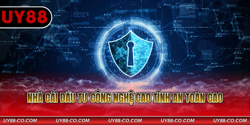 Nhà cái đầu tư công nghệ cao tính an toàn cao