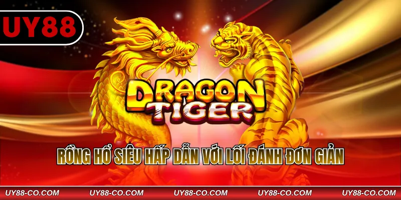 Rồng hổ siêu hấp dẫn với lối đánh đơn giản