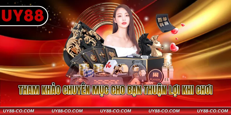 Tham khảo chuyên mục cho bạn thuận lợi khi chơi